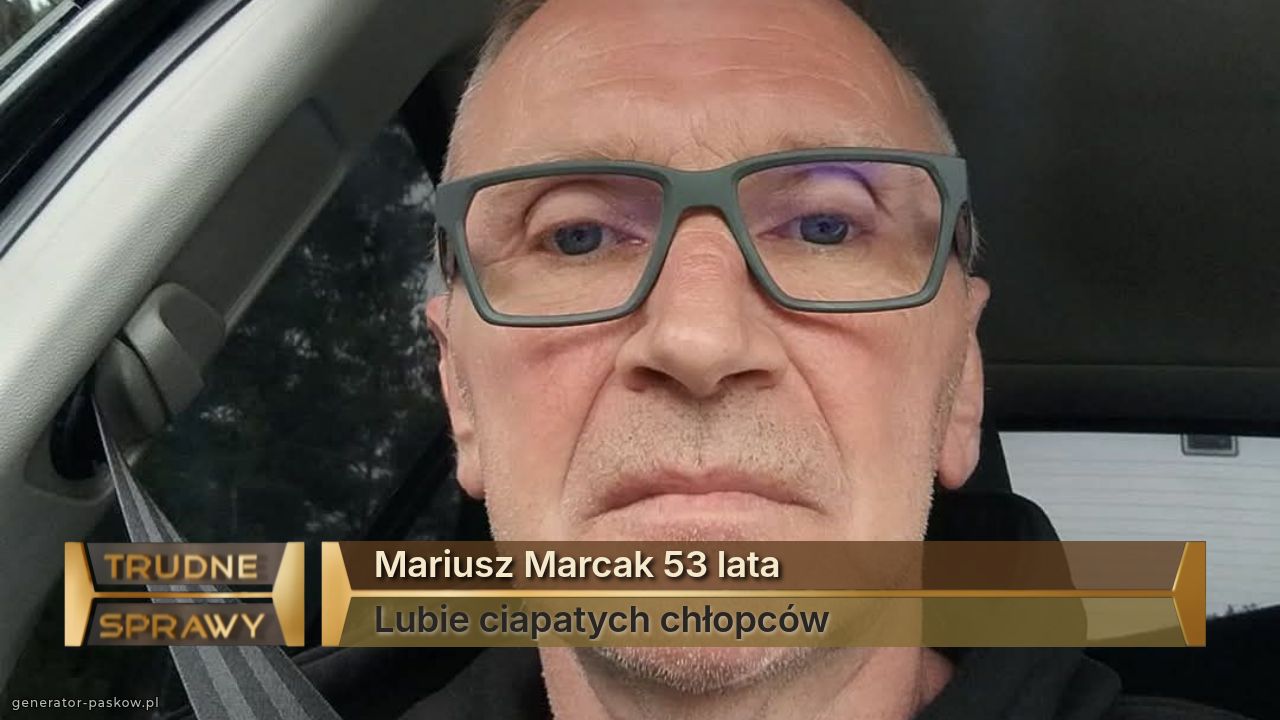 Mariusz Marcak 53 lata
Lubie ciapatych chłopców 