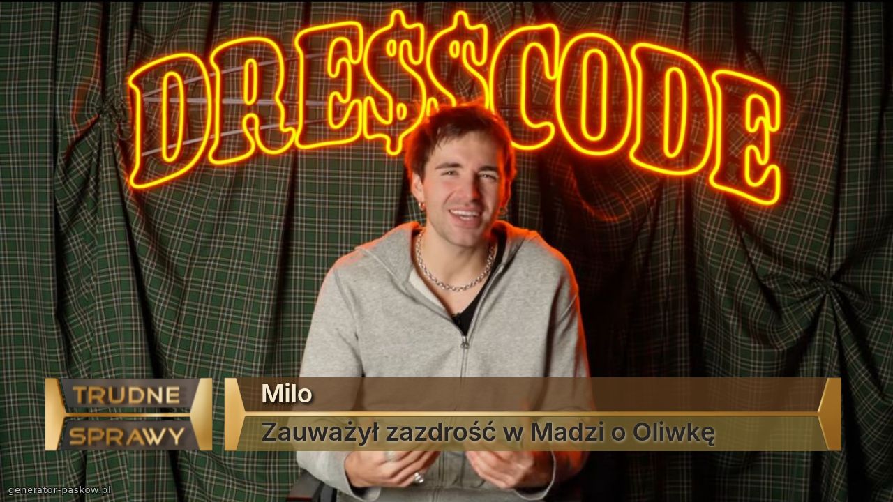 Milo
Zauważył zazdrość w Madzi o Oliwkę 