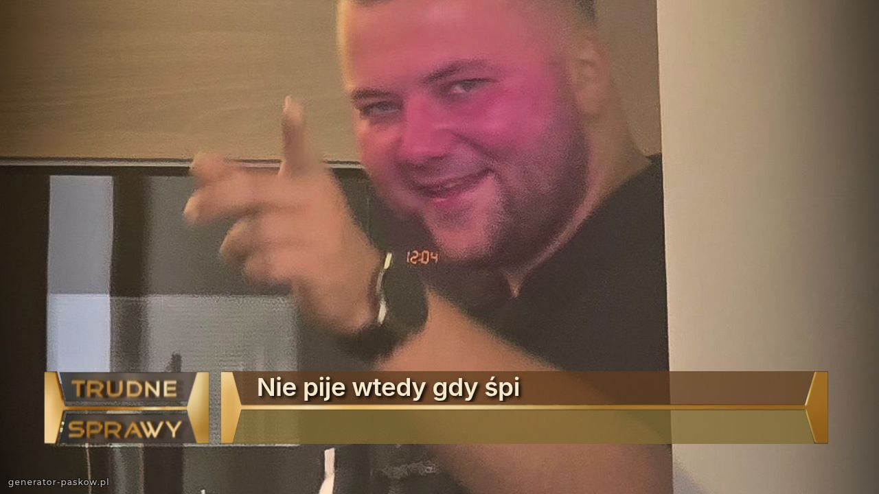 Nie pije wtedy gdy śpi
