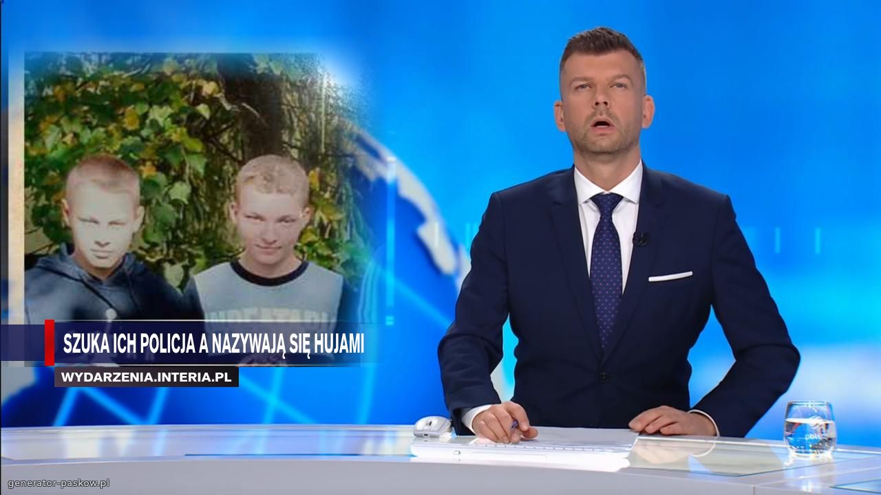 Szuka ich policja a nazywają się hujami    