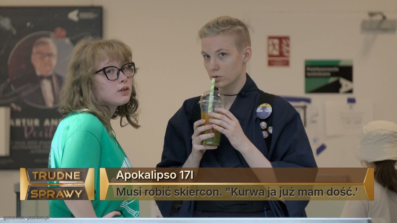 Apokalipso 17l
Musi robić skiercon. "Kurwa ja już mam dość.'