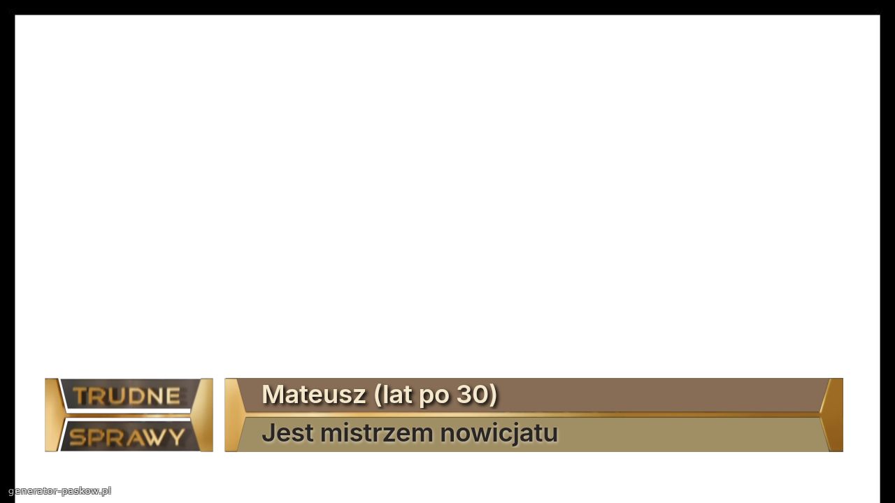 Mateusz (lat po 30)
Jest mistrzem nowicjatu 