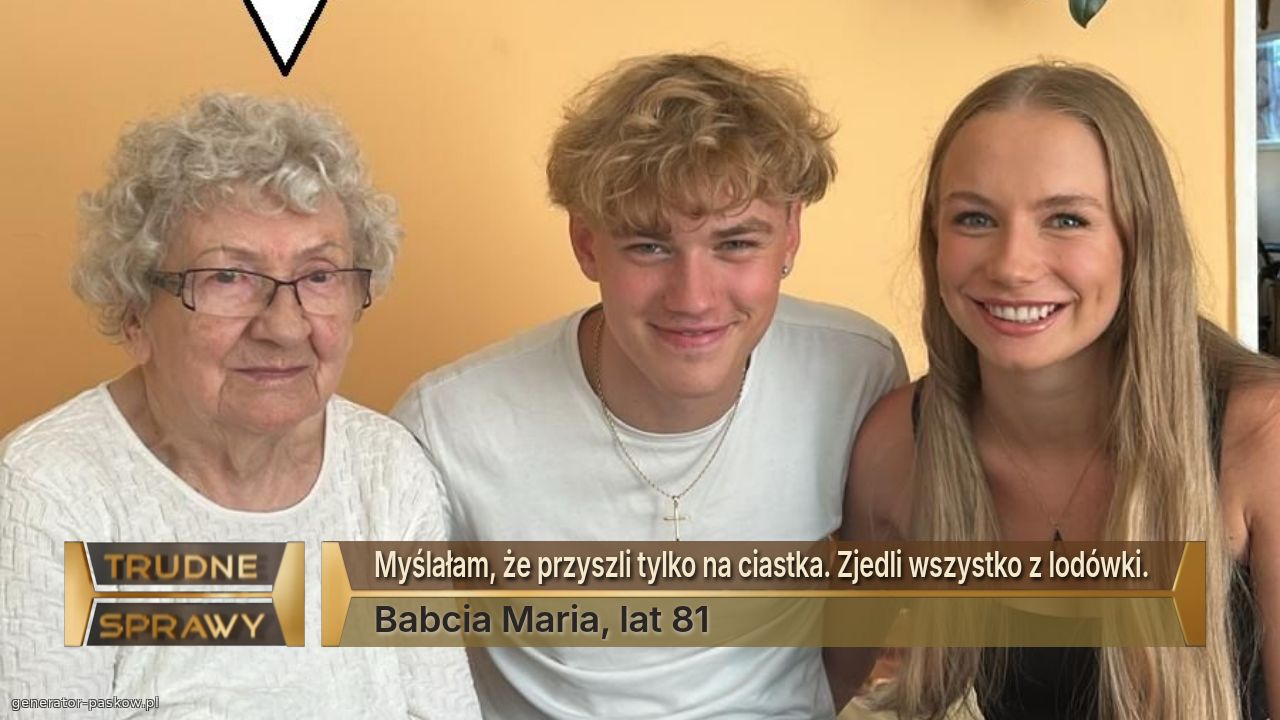 Myślałam, że przyszli tylko na ciastka. Zjedli wszystko z lodówki. 
Babcia Maria, lat 81
