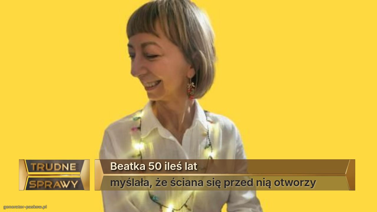 Beatka 50 ileś lat
myślała, że ściana się przed nią otworzy