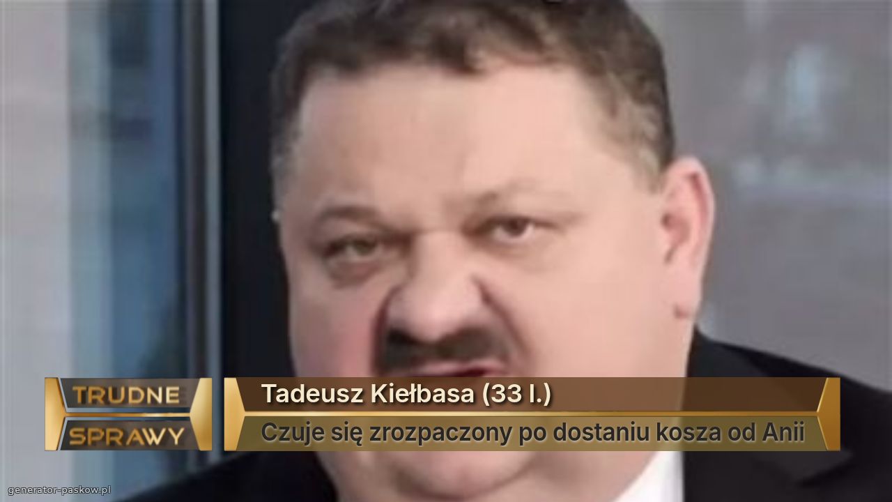 Tadeusz Kiełbasa (33 l.)
Czuje się zrozpaczony po dostaniu kosza od Anii