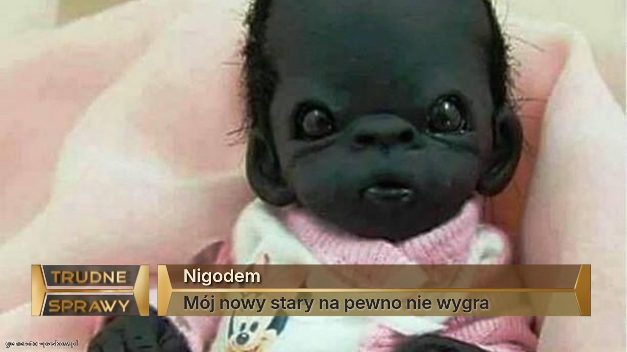 Nigodem
Mój nowy stary na pewno nie wygra