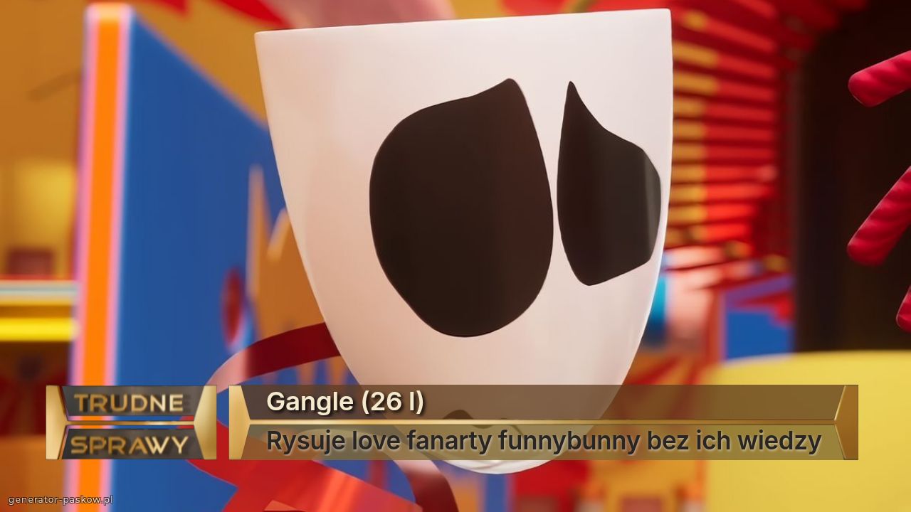 Gangle (26 l)
Rysuje love fanarty funnybunny bez ich wiedzy
