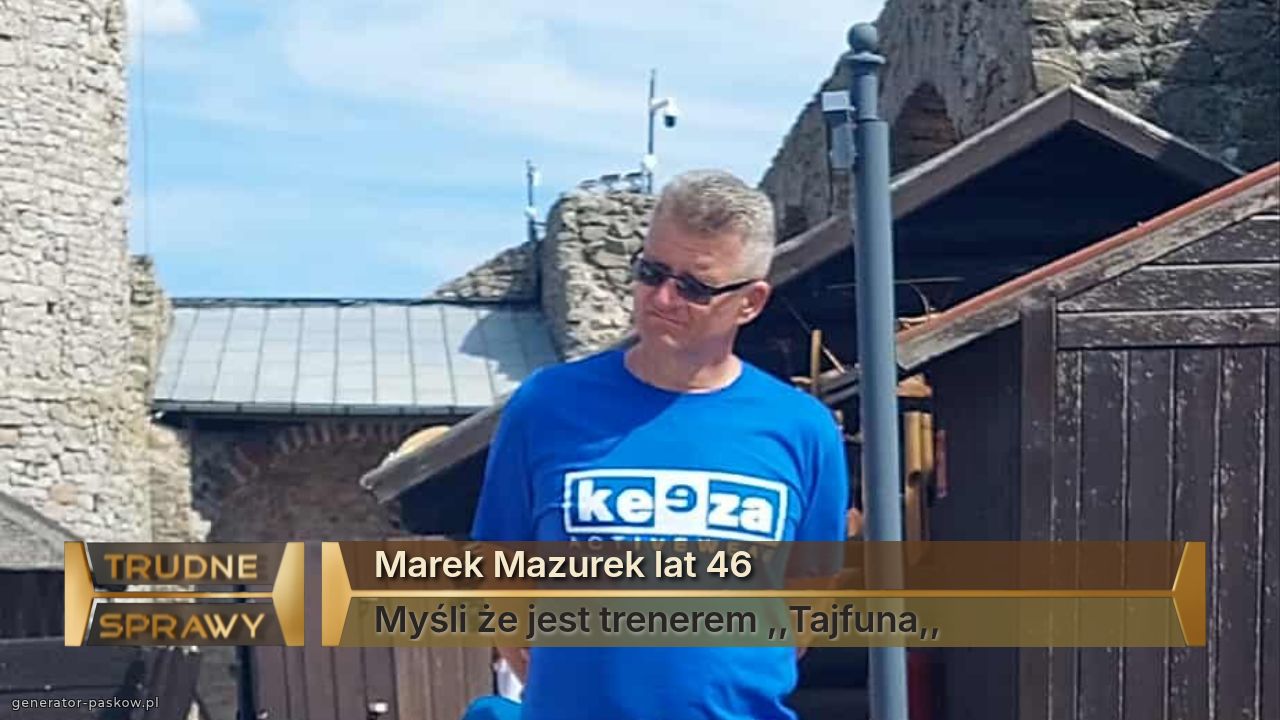 Marek Mazurek lat 46
Myśli że jest trenerem ,,Tajfuna,,