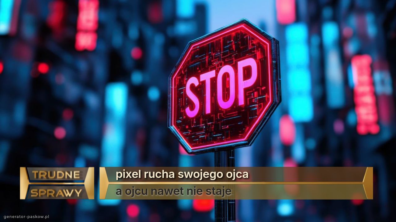 pixel rucha swojego ojca
a ojcu nawet nie staje