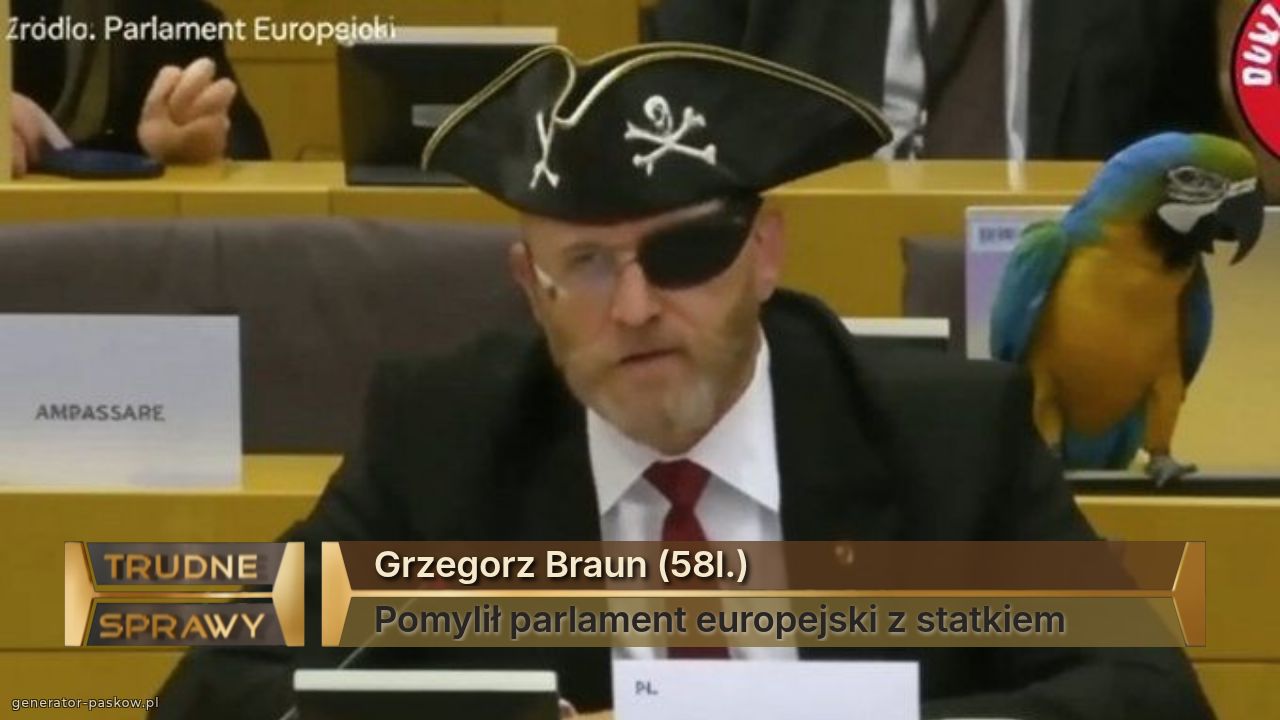 Grzegorz Braun (58l.)
Pomylił parlament europejski z statkiem