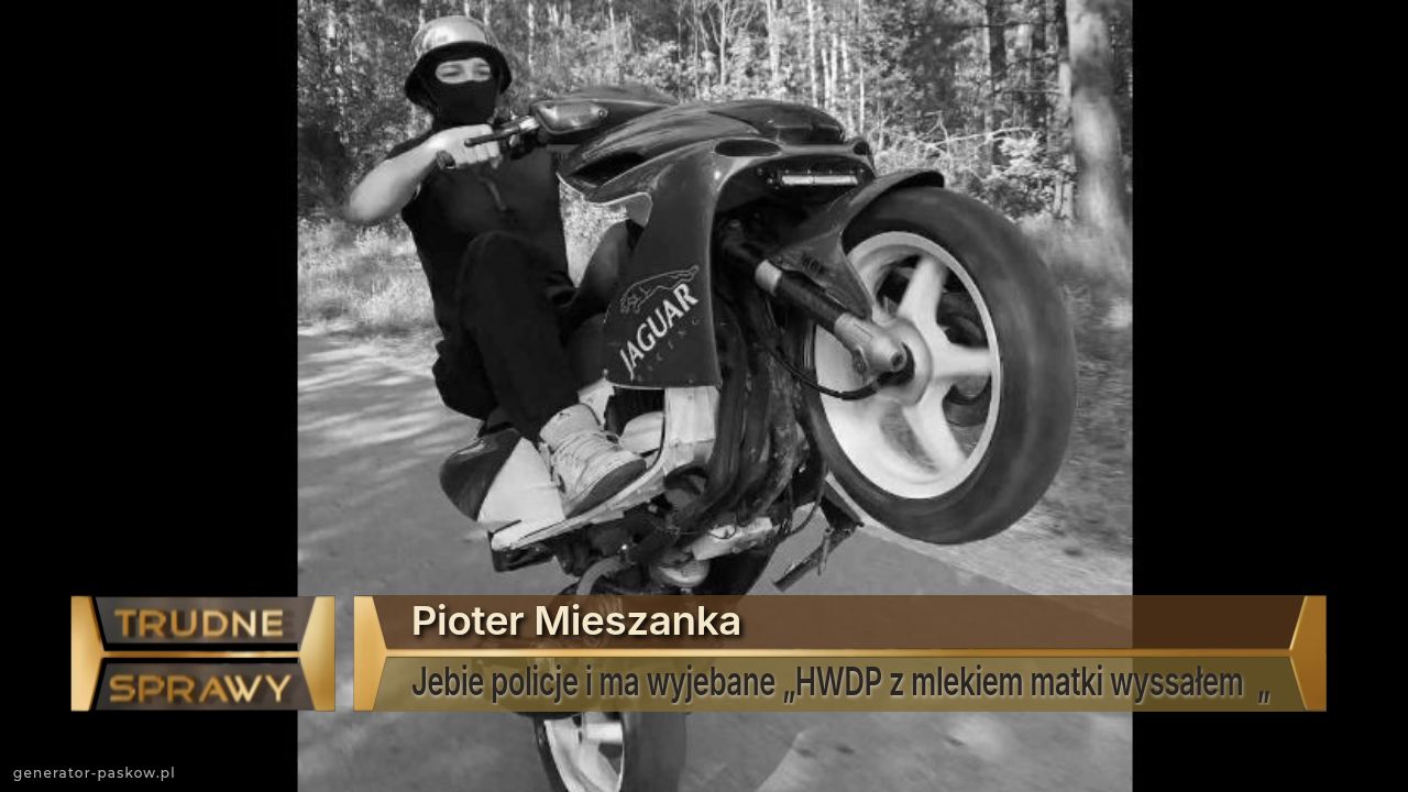 Pioter Mieszanka 
Jebie policje i ma wyjebane „HWDP z mlekiem matki wyssałem  „