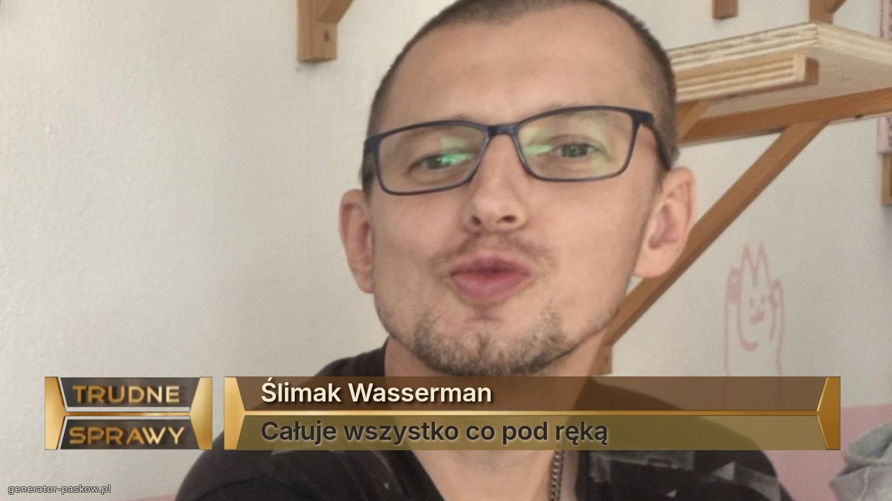 Ślimak Wasserman 
Całuje wszystko co pod ręką