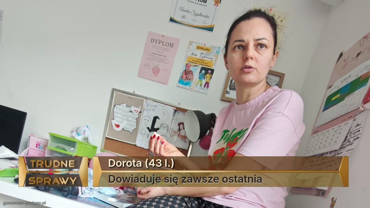 Dorota (43 l.)
Dowiaduje się zawsze ostatnia 