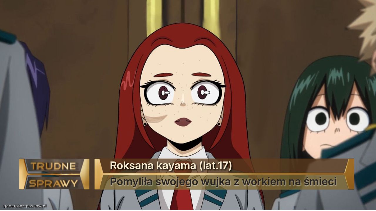 Roksana kayama (lat.17)
Pomyliła swojego wujka z workiem na śmieci 