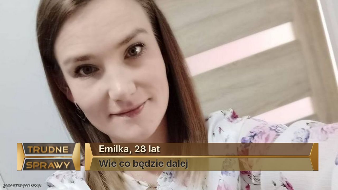 Emilka, 28 lat
Wie co będzie dalej