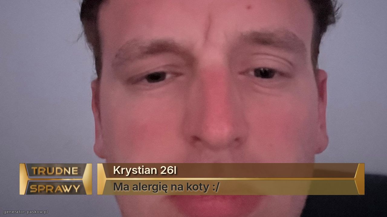 Krystian 26l
Ma alergię na koty :/