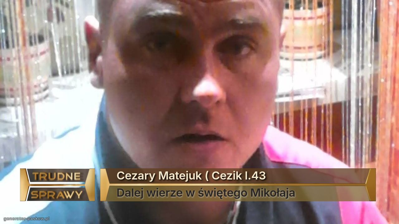 Cezary Matejuk ( Cezik l.43
Dalej wierze w świętego Mikołaja 