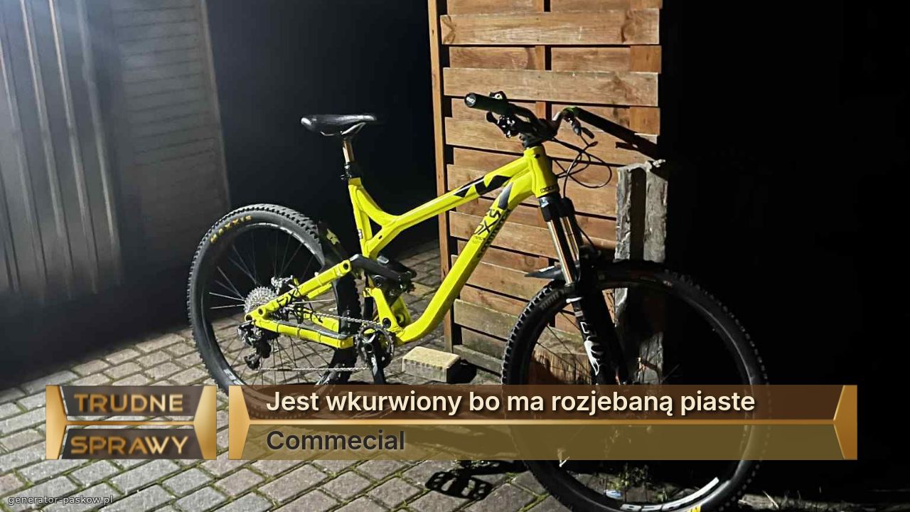 Jest wkurwiony bo ma rozjebaną piaste
Commecial 