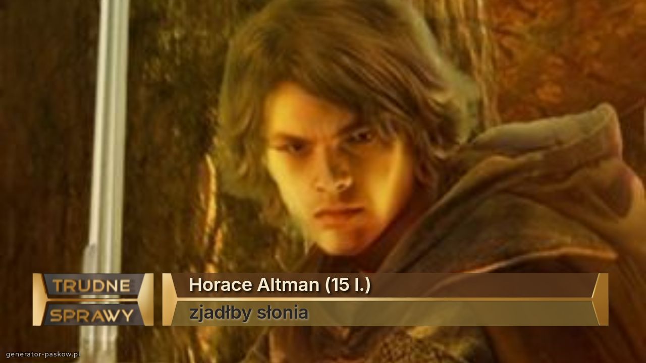 Horace Altman (15 l.)
zjadłby słonia 