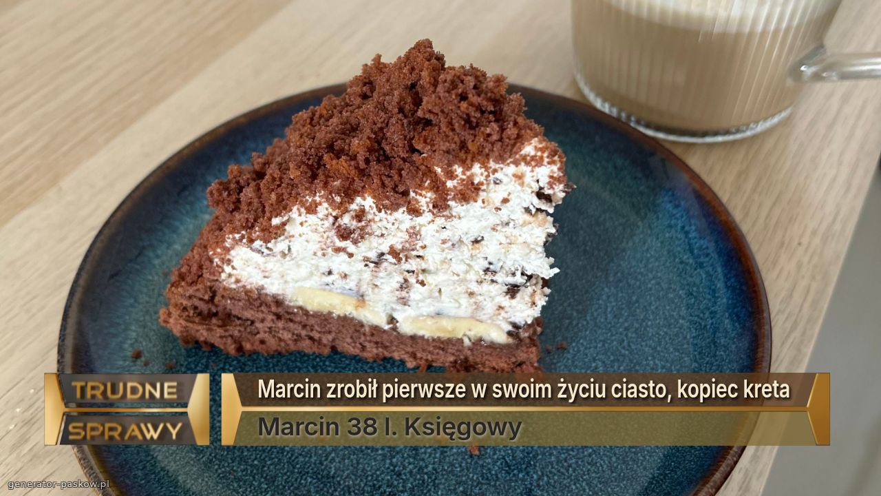 Marcin zrobił pierwsze w swoim życiu ciasto, kopiec kreta 
Marcin 38 l. Księgowy  