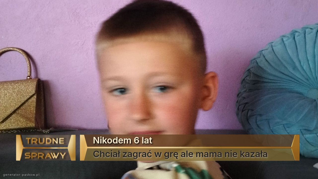 Nikodem 6 lat
Chciał zagrać w grę ale mama nie kazała 