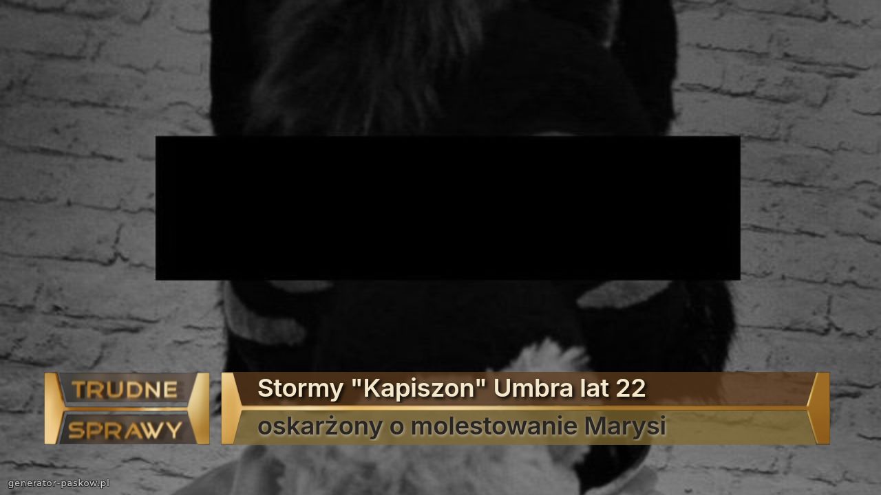 Stormy "Kapiszon" Umbra lat 22
oskarżony o molestowanie Marysi