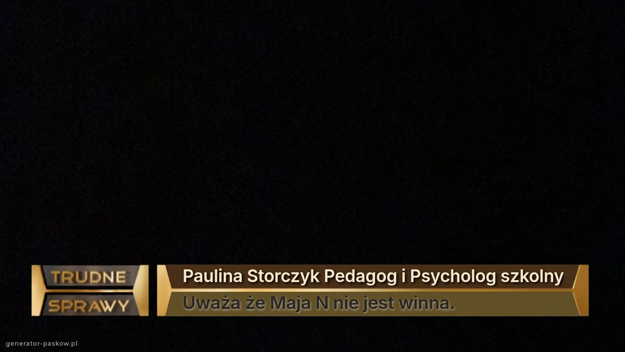Paulina Storczyk Pedagog i Psycholog szkolny
Uważa że Maja N nie jest winna.