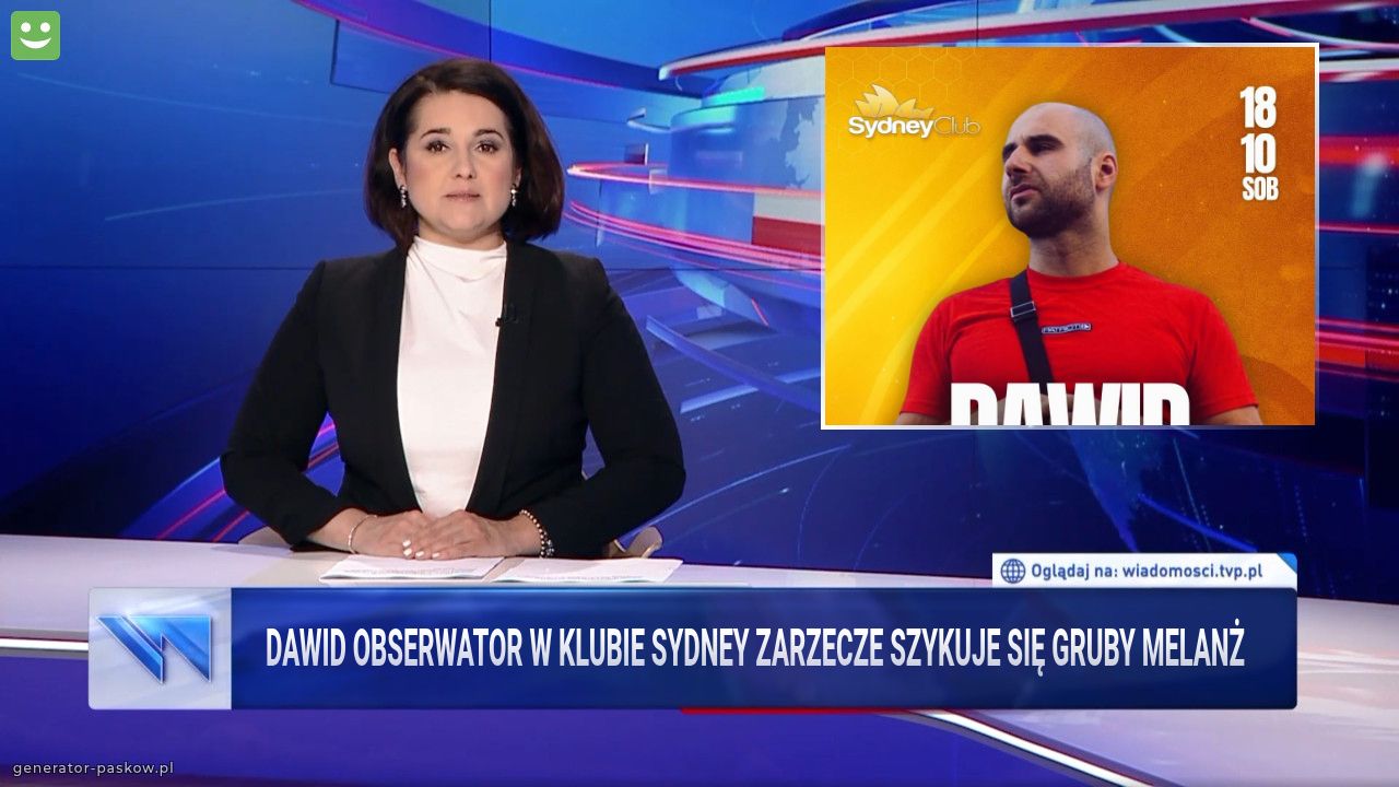 Dawid Obserwator w klubie sydney zarzecze szykuje się gruby melanż