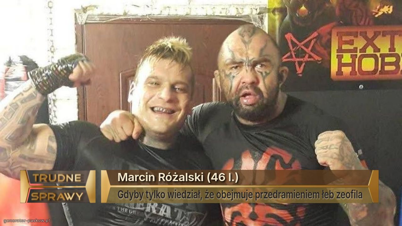 Marcin Różalski (46 l.)
Gdyby tylko wiedział, że obejmuje przedramieniem łeb zeofila
