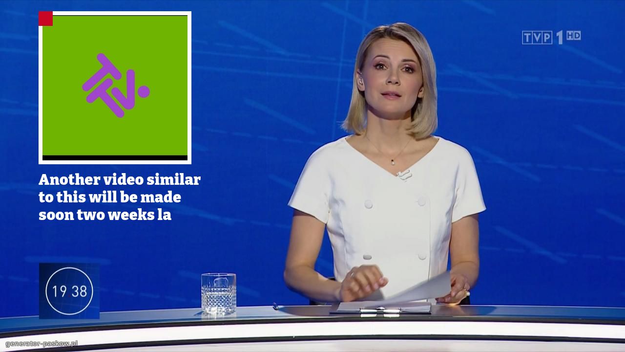 Another video similar to this will be made soon two weeks la