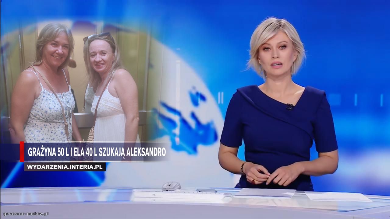 Grażyna 50 l i Ela 40 l szukają Aleksandro 

