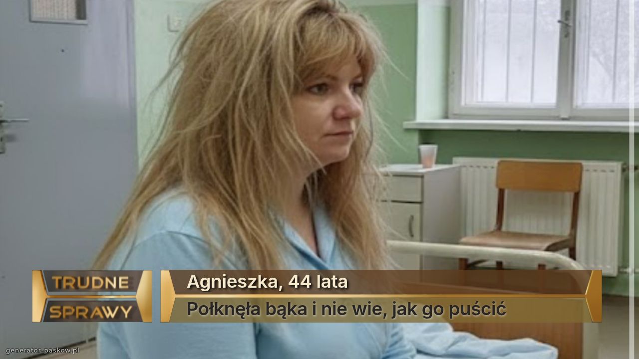 Agnieszka, 44 lata
Połknęła bąka i nie wie, jak go puścić