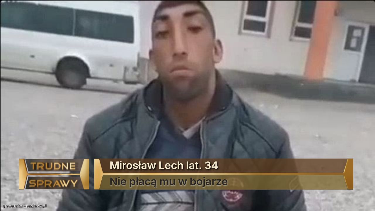 Mirosław Lech lat. 34
Nie płacą mu w bojarze