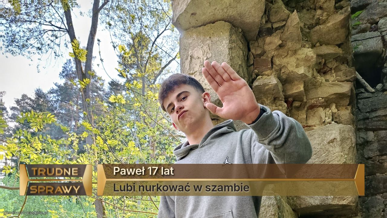 Paweł 17 lat
Lubi nurkować w szambie