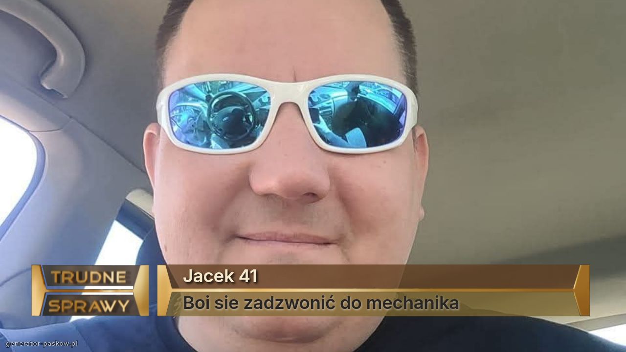 Jacek 41
Boi sie zadzwonić do mechanika 