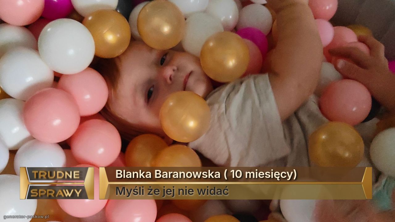 Blanka Baranowska ( 10 miesięcy) 
Myśli że jej nie widać 
