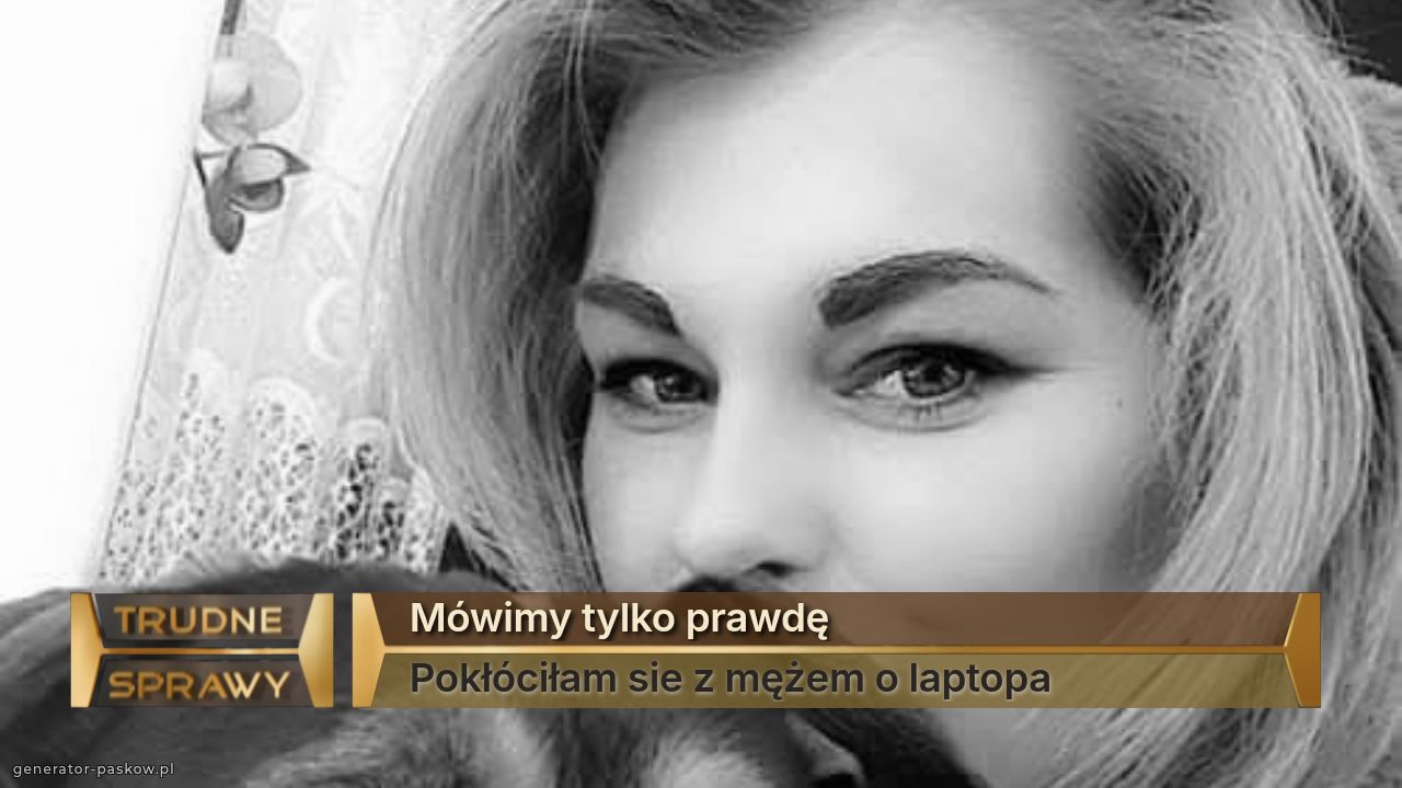 Mówimy tylko prawdę
Pokłóciłam sie z mężem o laptopa