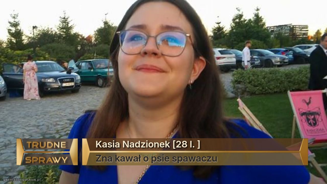 Kasia Nadzionek [28 l. ]
Zna kawał o psie spawaczu