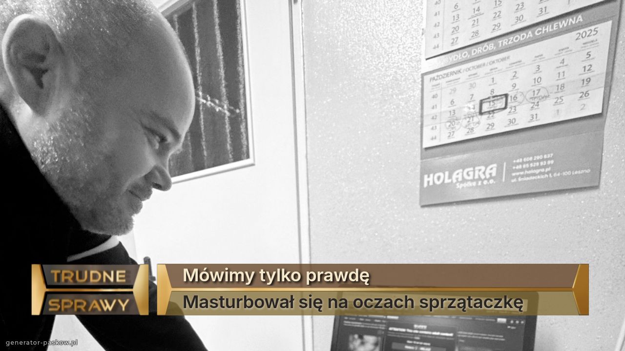 Mówimy tylko prawdę
Masturbował się na oczach sprzątaczkę  