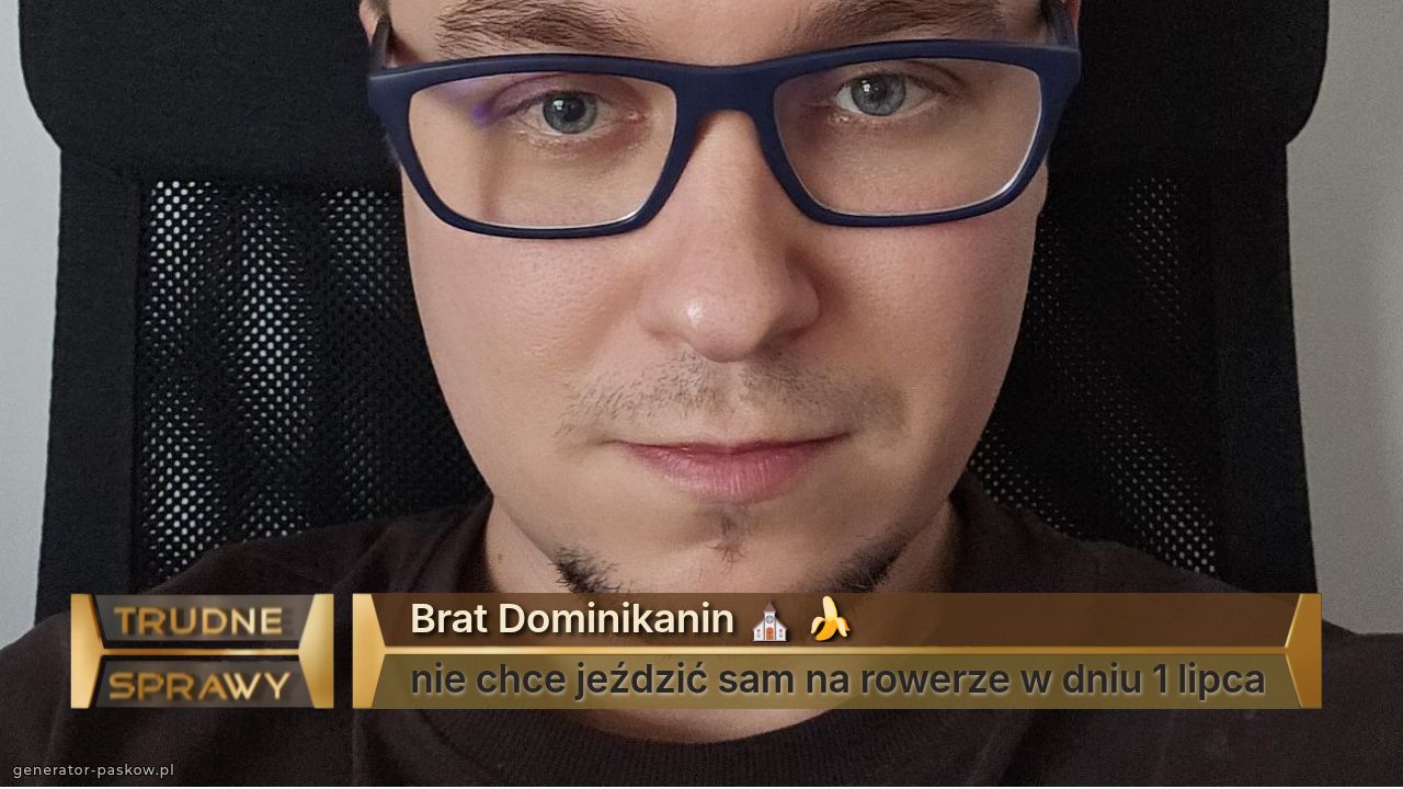 Brat Dominikanin ⛪️ 🍌
nie chce jeździć sam na rowerze w dniu 1 lipca