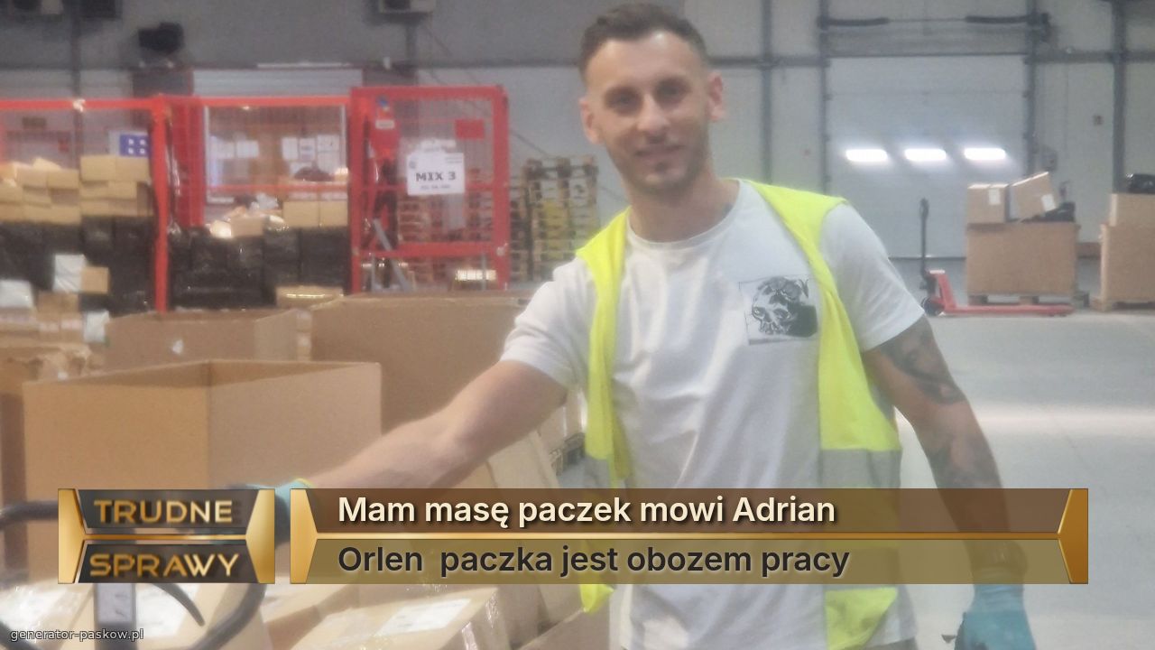 Mam masę paczek mowi Adrian 
Orlen  paczka jest obozem pracy 