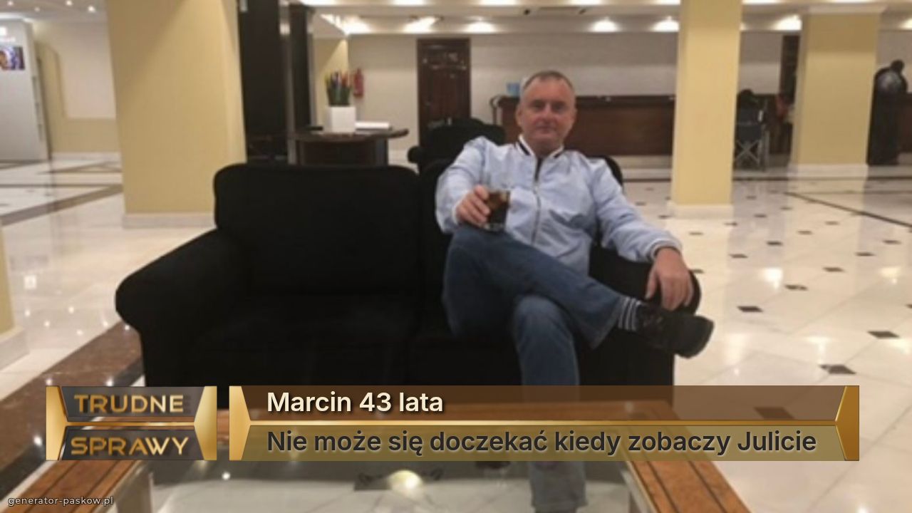 Marcin 43 lata 
Nie może się doczekać kiedy zobaczy Julicie 