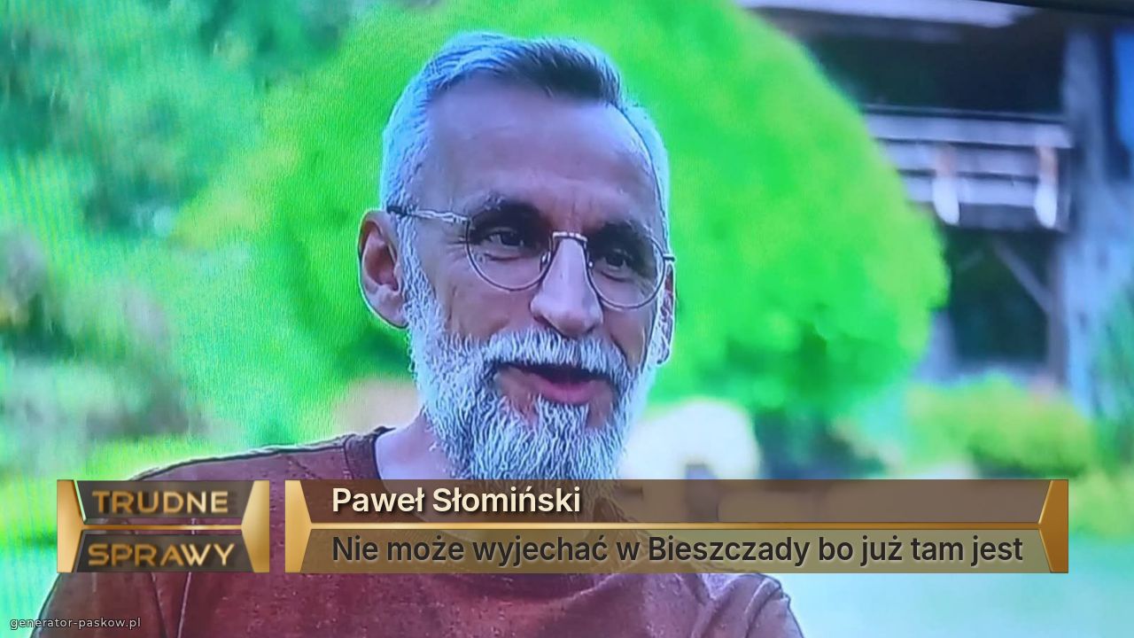 Paweł Słomiński
Nie może wyjechać w Bieszczady bo już tam jest
