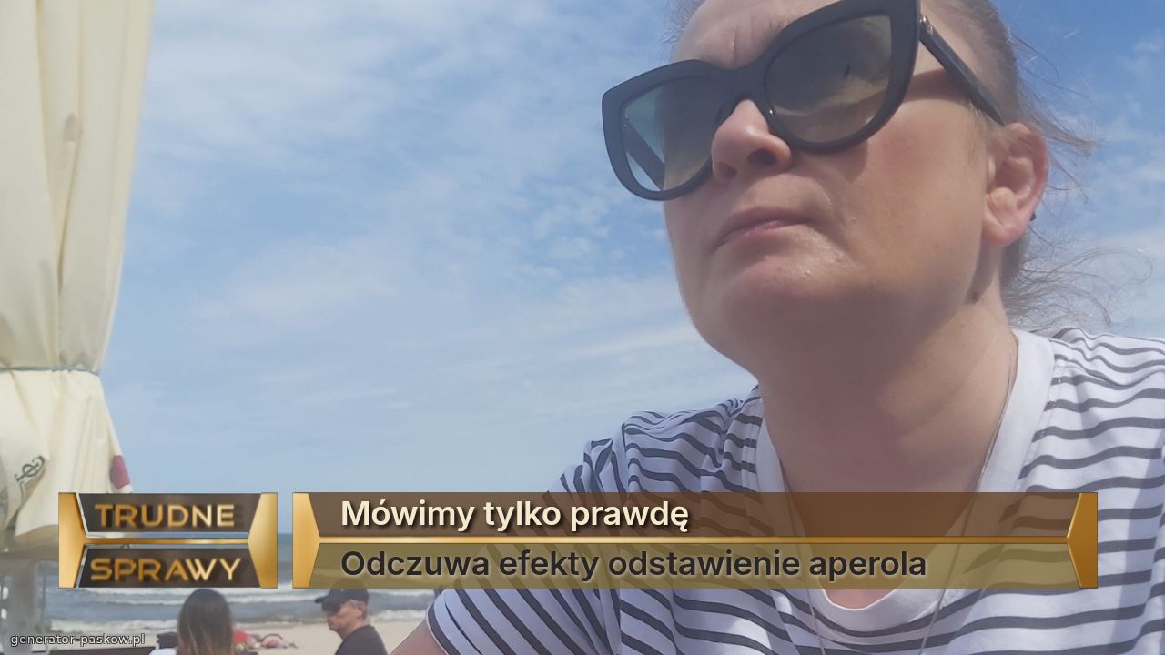 Mówimy tylko prawdę
Odczuwa efekty odstawienie aperola 