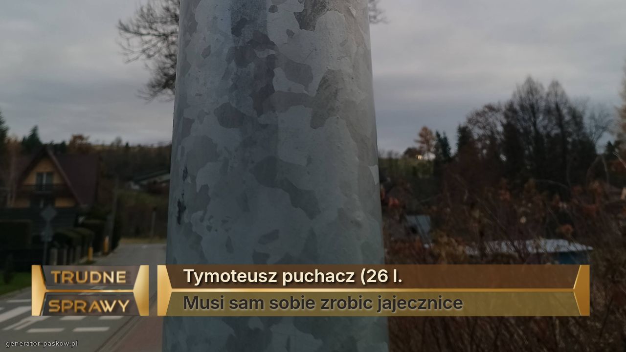 Tymoteusz puchacz (26 l.
Musi sam sobie zrobic jajecznice