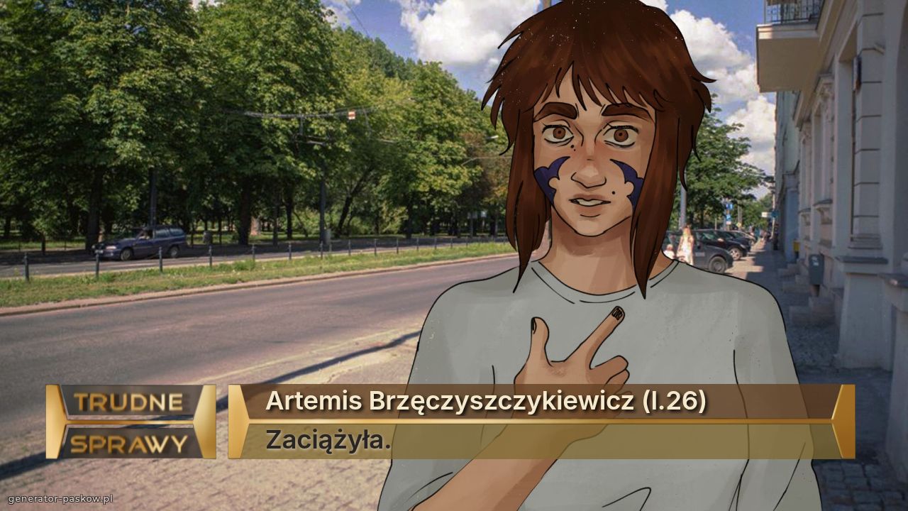 Artemis Brzęczyszczykiewicz (l.26)
Zaciążyła.