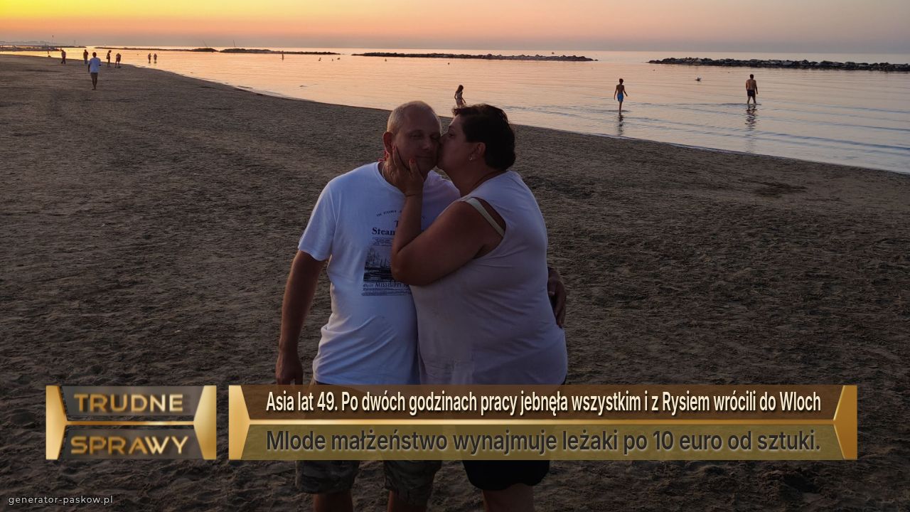 Asia lat 49. Po dwóch godzinach pracy jebnęła wszystkim i z Rysiem wrócili do Wloch
Mlode małżeństwo wynajmuje leżaki po 10 euro od sztuki.