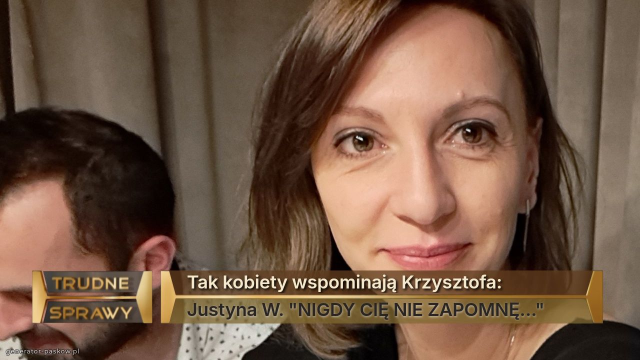 Tak kobiety wspominają Krzysztofa:
Justyna W. "NIGDY CIĘ NIE ZAPOMNĘ..."