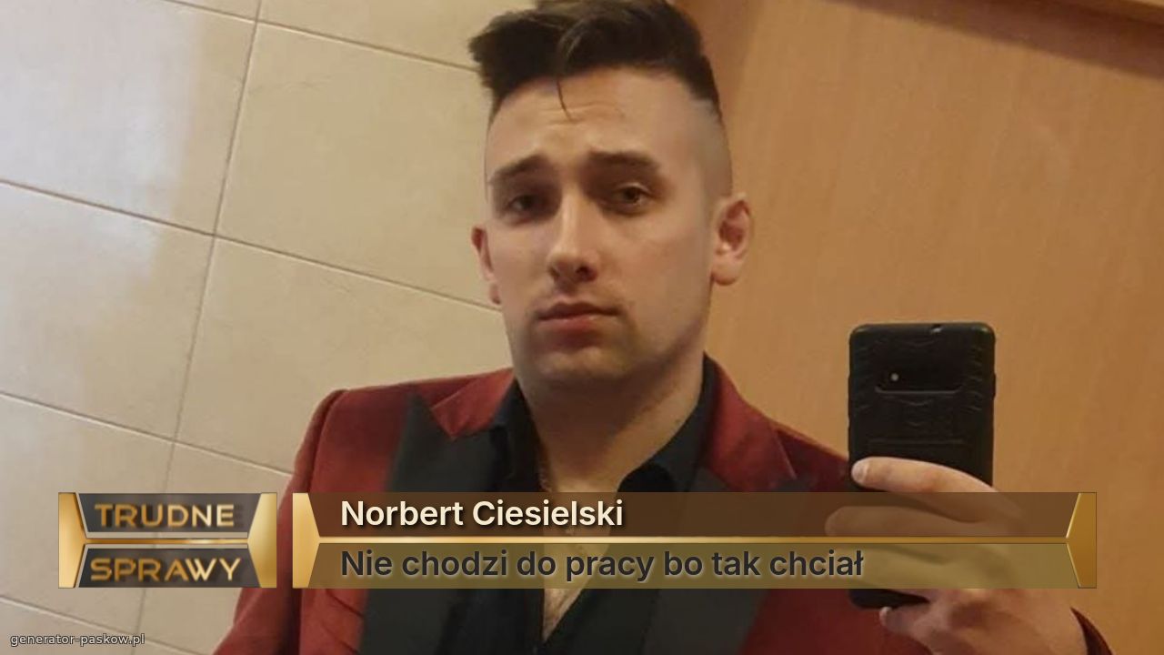 Norbert Ciesielski
Nie chodzi do pracy bo tak chciał