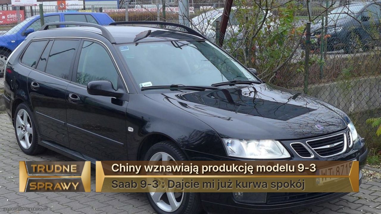 Chiny wznawiają produkcję modelu 9-3
Saab 9-3 : Dajcie mi już kurwa spokój